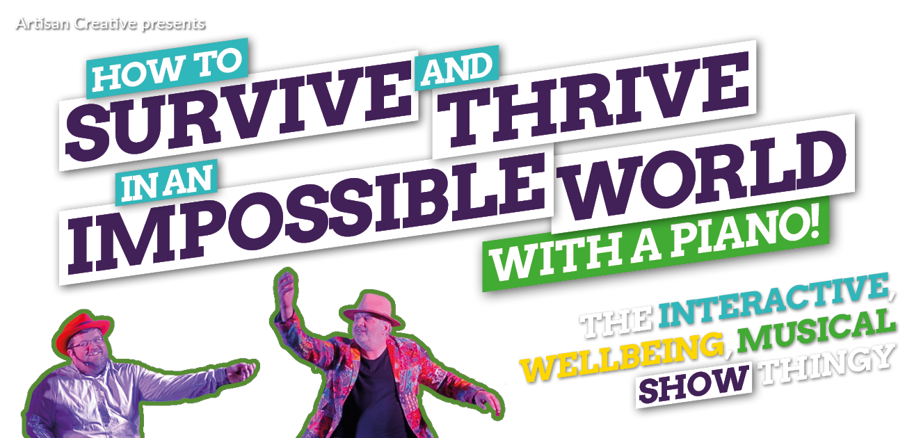 How to Survive and Thrive in an Impossible World - with a piano! - The interactive, wellbeing, musical show thingy!